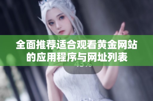 全面推荐适合观看黄金网站的应用程序与网址列表