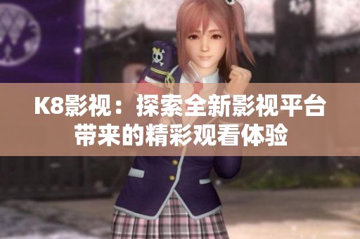 K8影视：探索全新影视平台带来的精彩观看体验