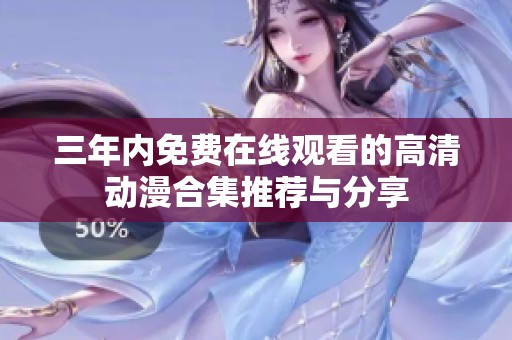 三年内免费在线观看的高清动漫合集推荐与分享