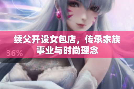 续父开设女包店，传承家族事业与时尚理念