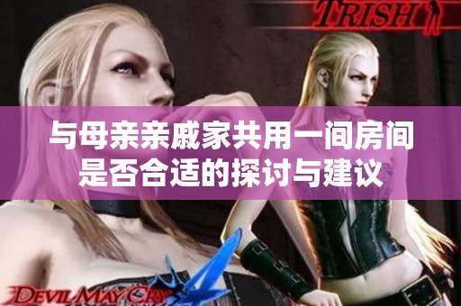 与母亲亲戚家共用一间房间是否合适的探讨与建议
