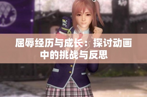 屈辱经历与成长：探讨动画中的挑战与反思