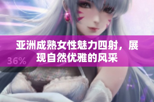 亚洲成熟女性魅力四射，展现自然优雅的风采