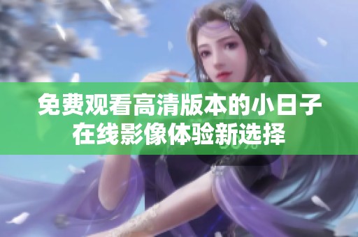 免费观看高清版本的小日子在线影像体验新选择