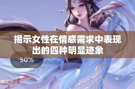 揭示女性在情感需求中表现出的四种明显迹象