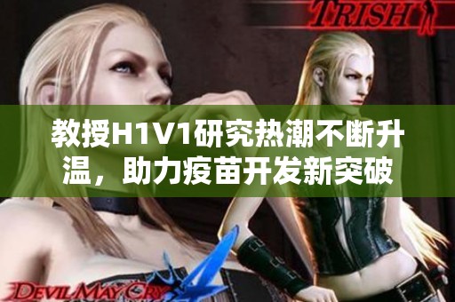 教授H1V1研究热潮不断升温，助力疫苗开发新突破