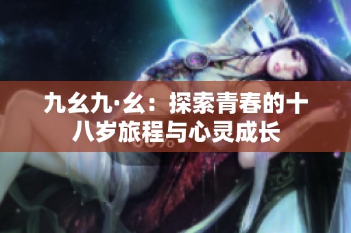 九幺九·幺：探索青春的十八岁旅程与心灵成长