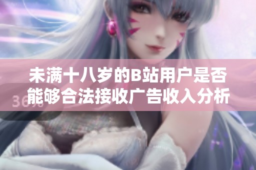 未满十八岁的B站用户是否能够合法接收广告收入分析