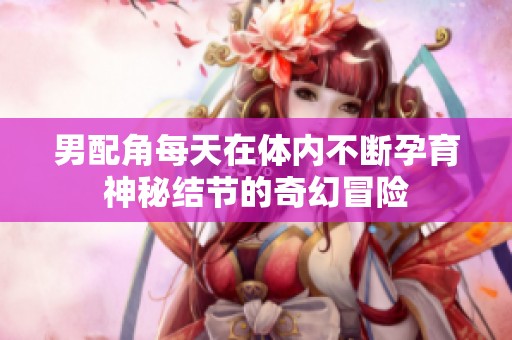 男配角每天在体内不断孕育神秘结节的奇幻冒险