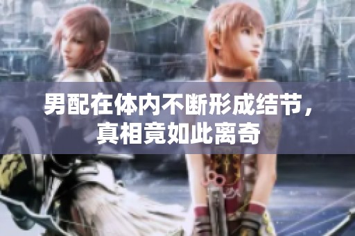男配在体内不断形成结节，真相竟如此离奇
