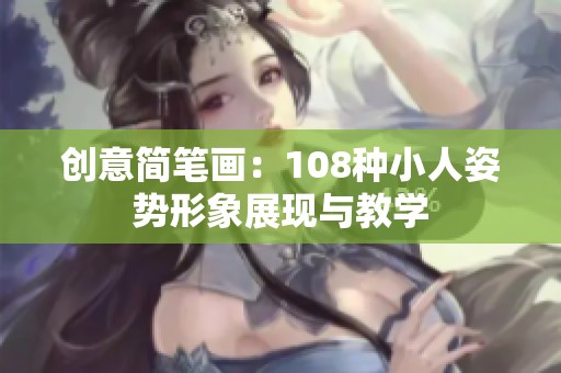 创意简笔画：108种小人姿势形象展现与教学