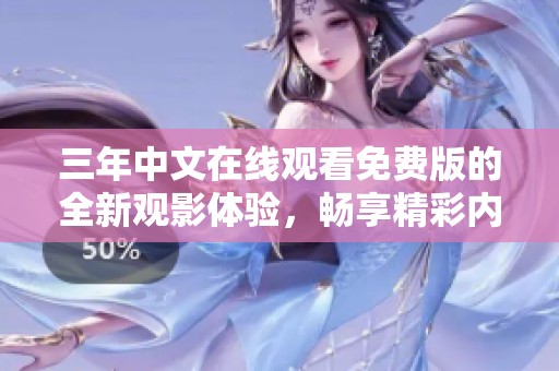 三年中文在线观看免费版的全新观影体验，畅享精彩内容！