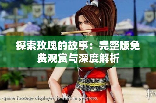 探索玫瑰的故事：完整版免费观赏与深度解析