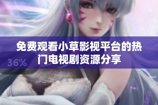 免费观看小草影视平台的热门电视剧资源分享