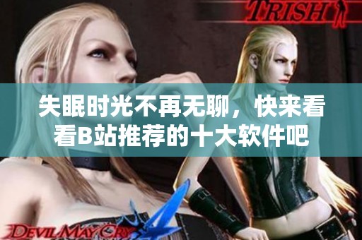 失眠时光不再无聊，快来看看B站推荐的十大软件吧