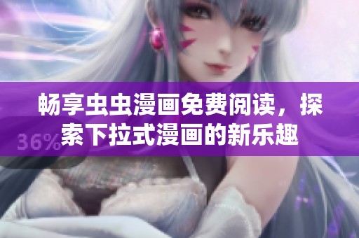 畅享虫虫漫画免费阅读，探索下拉式漫画的新乐趣