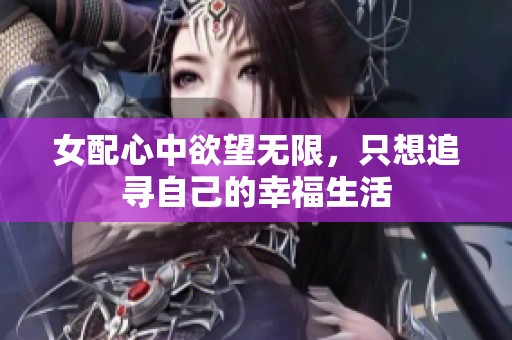 女配心中欲望无限，只想追寻自己的幸福生活
