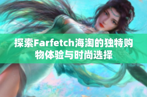 探索Farfetch海淘的独特购物体验与时尚选择