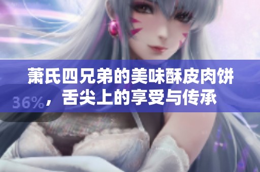 萧氏四兄弟的美味酥皮肉饼，舌尖上的享受与传承