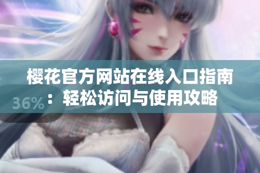 樱花官方网站在线入口指南：轻松访问与使用攻略
