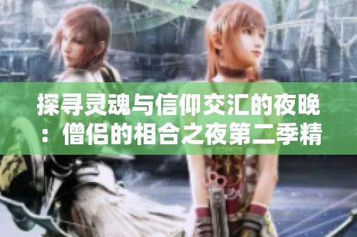 探寻灵魂与信仰交汇的夜晚：僧侣的相合之夜第二季精彩回归