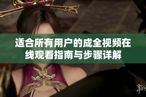 适合所有用户的成全视频在线观看指南与步骤详解