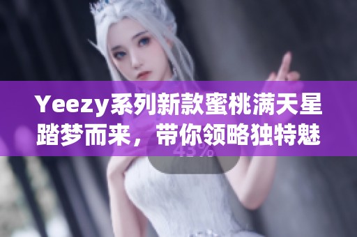 Yeezy系列新款蜜桃满天星踏梦而来，带你领略独特魅力