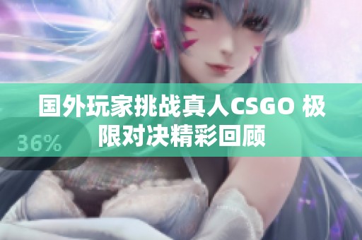 国外玩家挑战真人CSGO 极限对决精彩回顾