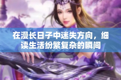 在漫长日子中迷失方向，细读生活纷繁复杂的瞬间