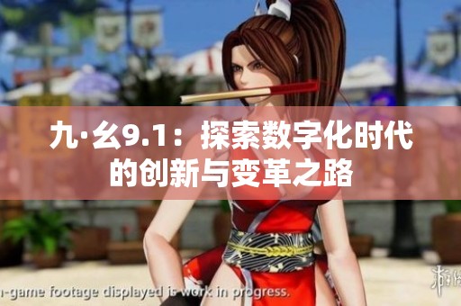 九·幺9.1：探索数字化时代的创新与变革之路