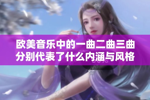 欧美音乐中的一曲二曲三曲分别代表了什么内涵与风格