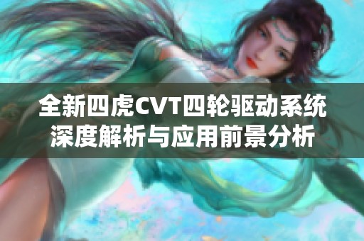 全新四虎CVT四轮驱动系统深度解析与应用前景分析