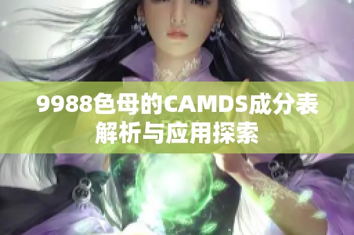 9988色母的CAMDS成分表解析与应用探索