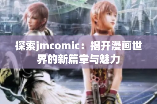 探索jmcomic：揭开漫画世界的新篇章与魅力