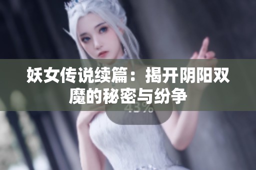 妖女传说续篇：揭开阴阳双魔的秘密与纷争