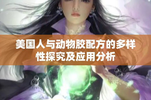 美国人与动物胶配方的多样性探究及应用分析