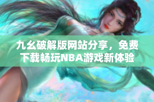 九幺破解版网站分享，免费下载畅玩NBA游戏新体验