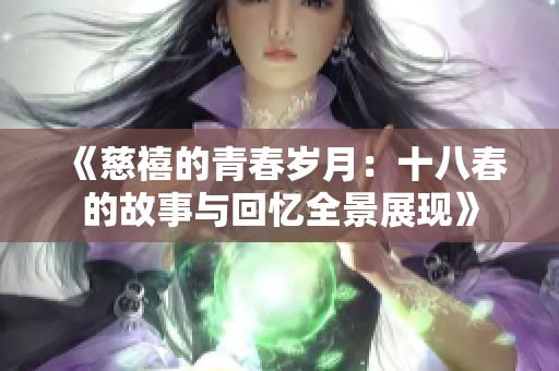 《慈禧的青春岁月：十八春的故事与回忆全景展现》