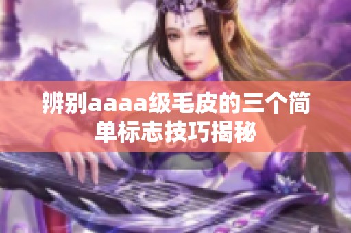 辨别aaaa级毛皮的三个简单标志技巧揭秘