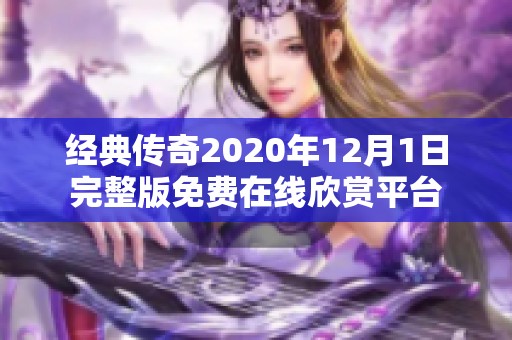 经典传奇2020年12月1日完整版免费在线欣赏平台