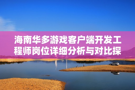 海南华多游戏客户端开发工程师岗位详细分析与对比探讨