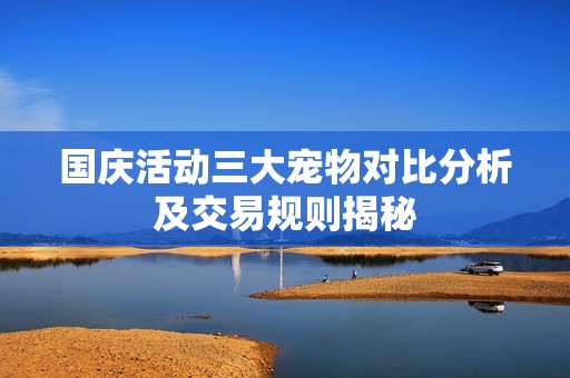 国庆活动三大宠物对比分析及交易规则揭秘