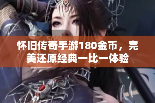 怀旧传奇手游180金币，完美还原经典一比一体验