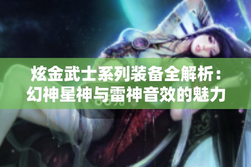 炫金武士系列装备全解析：幻神星神与雷神音效的魅力探秘