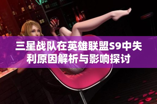 三星战队在英雄联盟S9中失利原因解析与影响探讨