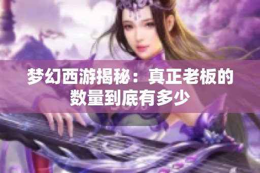 梦幻西游揭秘：真正老板的数量到底有多少