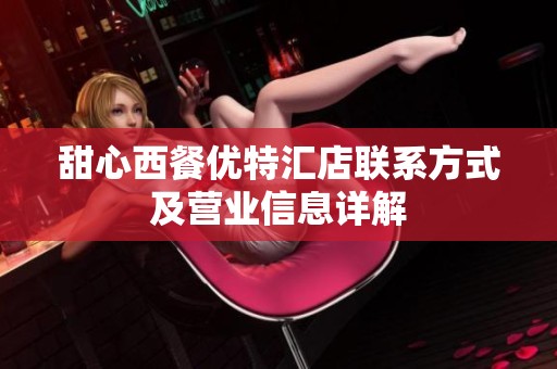 甜心西餐优特汇店联系方式及营业信息详解