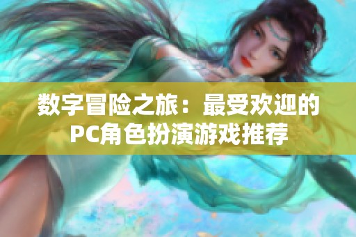 数字冒险之旅：最受欢迎的PC角色扮演游戏推荐