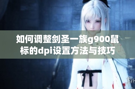 如何调整剑圣一族g900鼠标的dpi设置方法与技巧