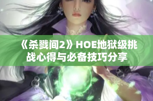 《杀戮间2》HOE地狱级挑战心得与必备技巧分享